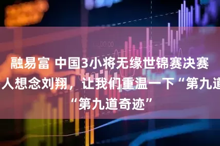 融易富 中国3小将无缘世锦赛决赛，太多人想念刘翔，让我们重温一下“第九道奇迹”